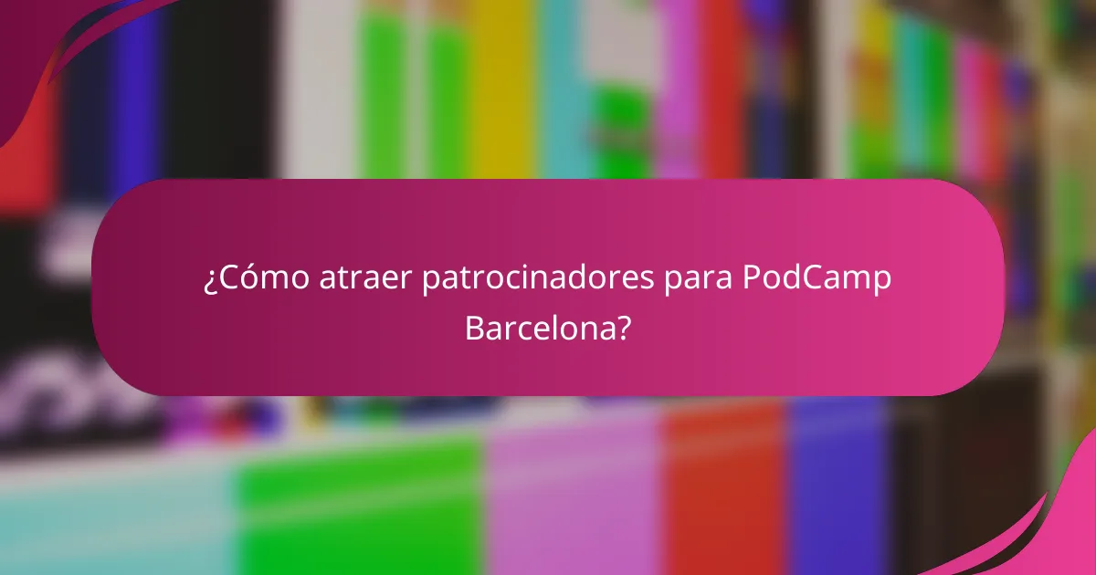 ¿Cómo atraer patrocinadores para PodCamp Barcelona?