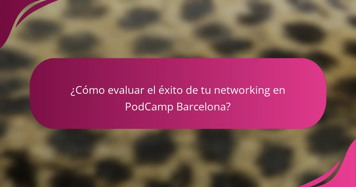 ¿Cómo evaluar el éxito de tu networking en PodCamp Barcelona?
