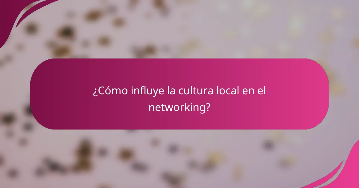 ¿Cómo influye la cultura local en el networking?