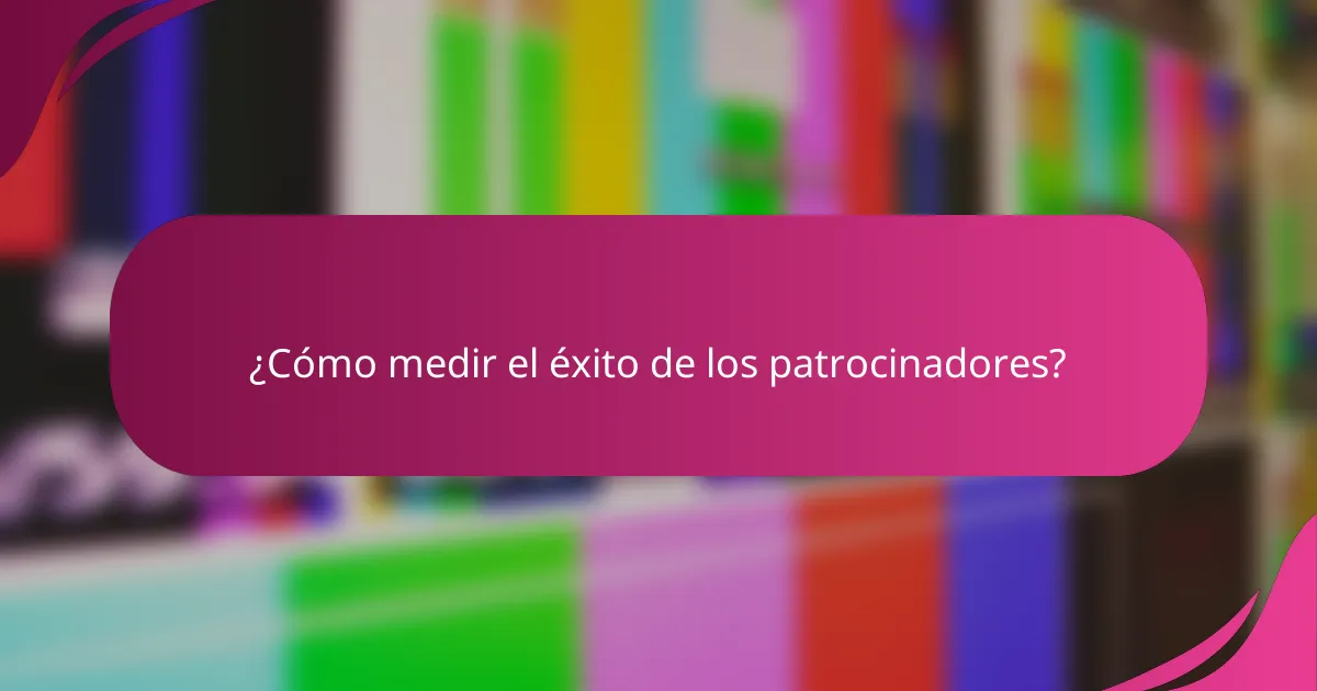 ¿Cómo medir el éxito de los patrocinadores?