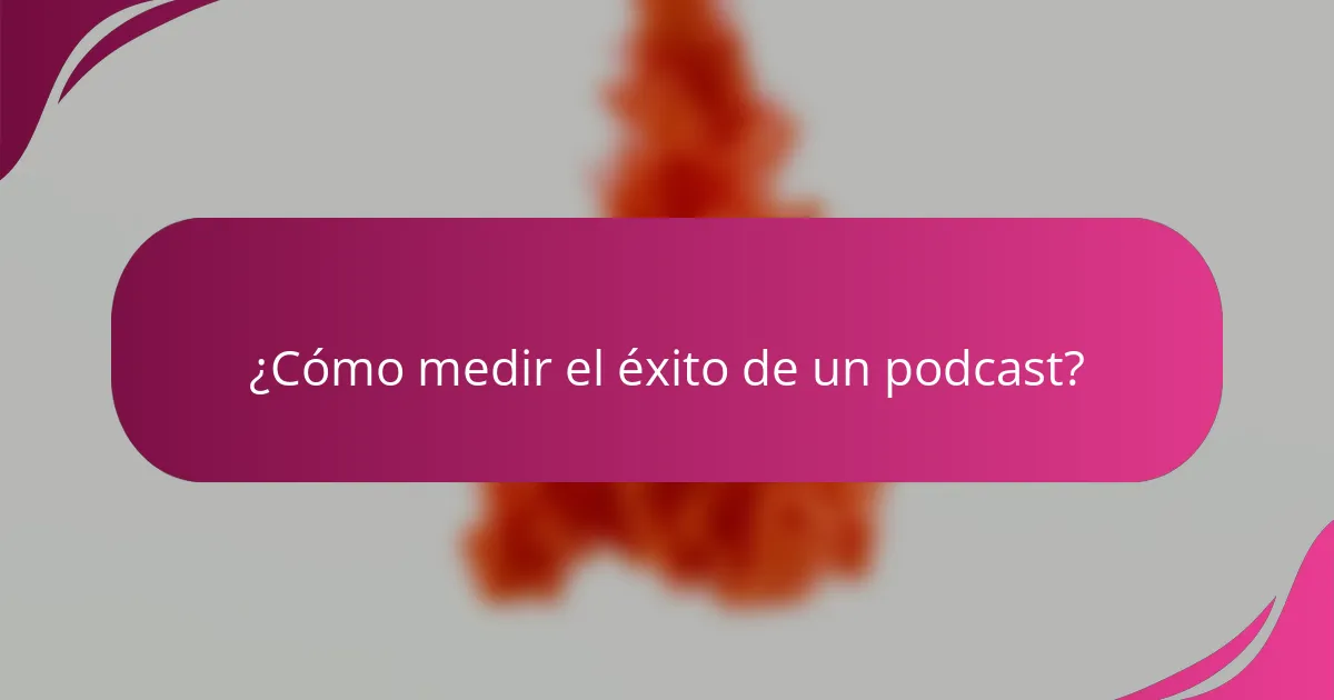 ¿Cómo medir el éxito de un podcast?