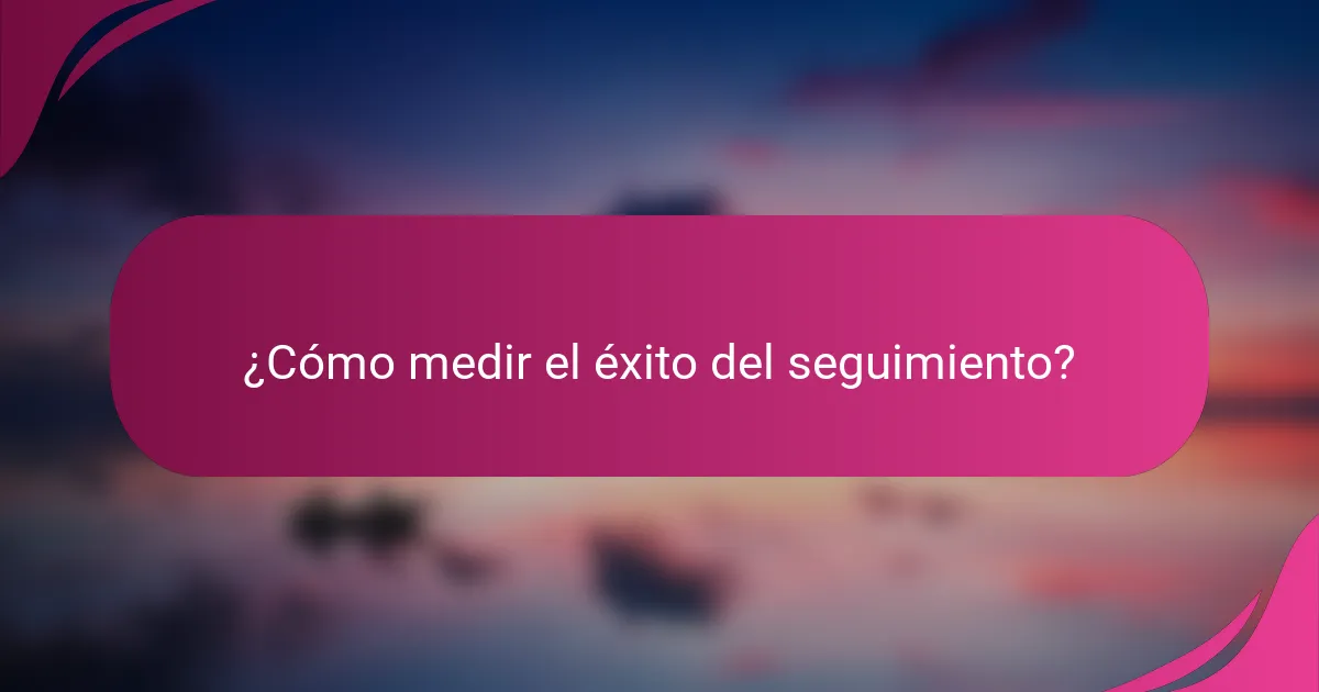 ¿Cómo medir el éxito del seguimiento?