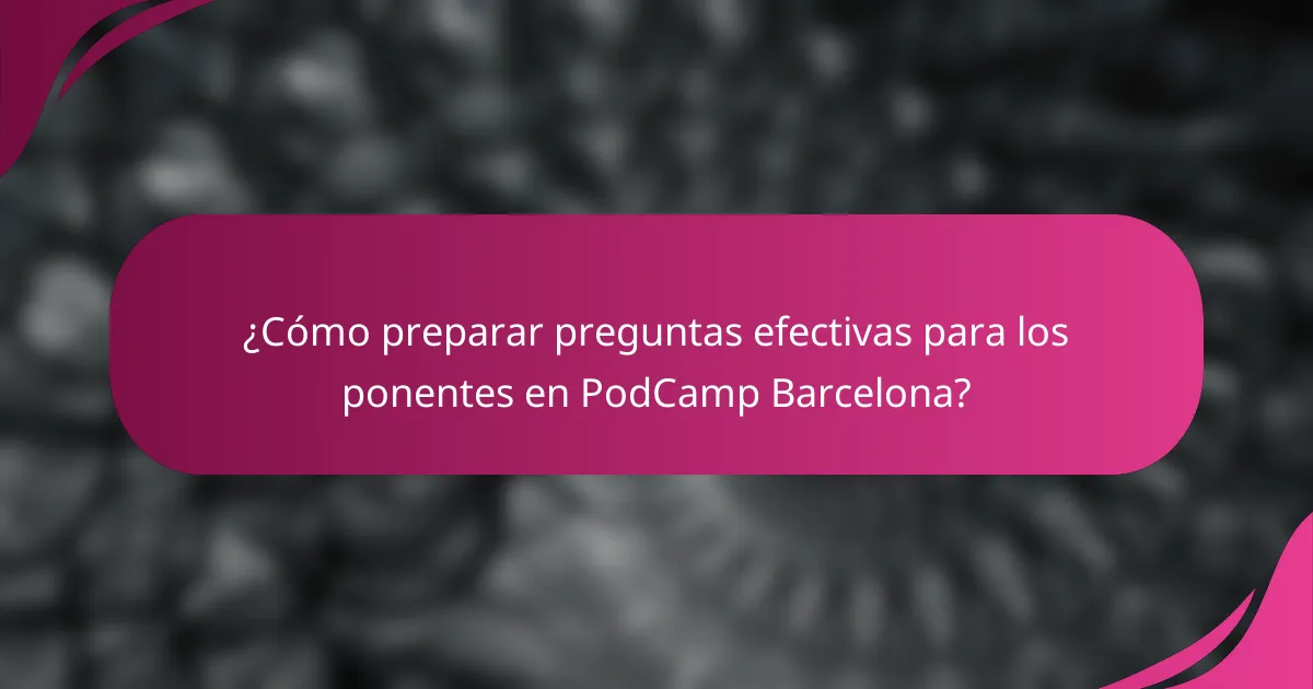 ¿Cómo preparar preguntas efectivas para los ponentes en PodCamp Barcelona?