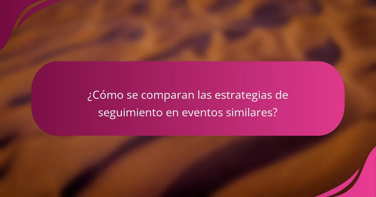 ¿Cómo se comparan las estrategias de seguimiento en eventos similares?