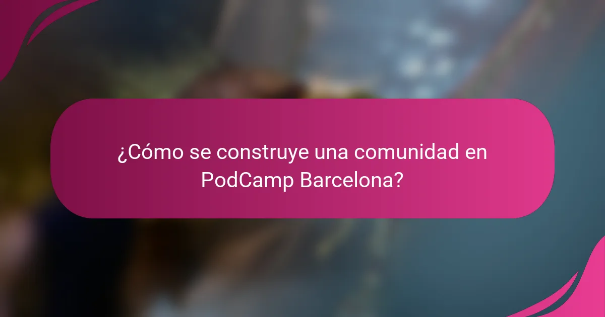 ¿Cómo se construye una comunidad en PodCamp Barcelona?