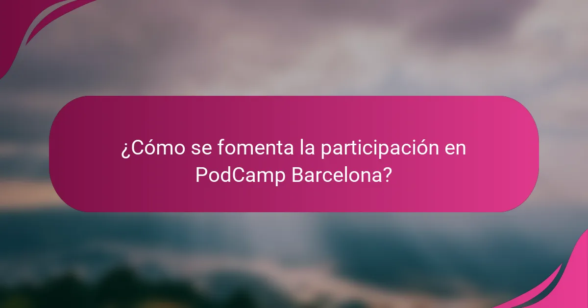 ¿Cómo se fomenta la participación en PodCamp Barcelona?