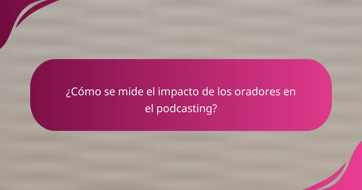 ¿Cómo se mide el impacto de los oradores en el podcasting?