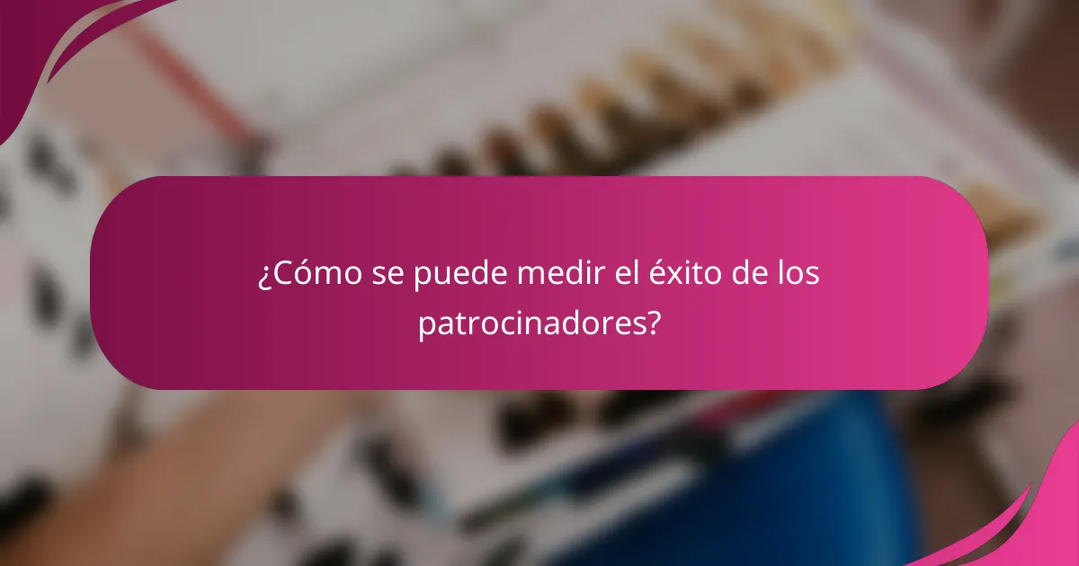 ¿Cómo se puede medir el éxito de los patrocinadores?
