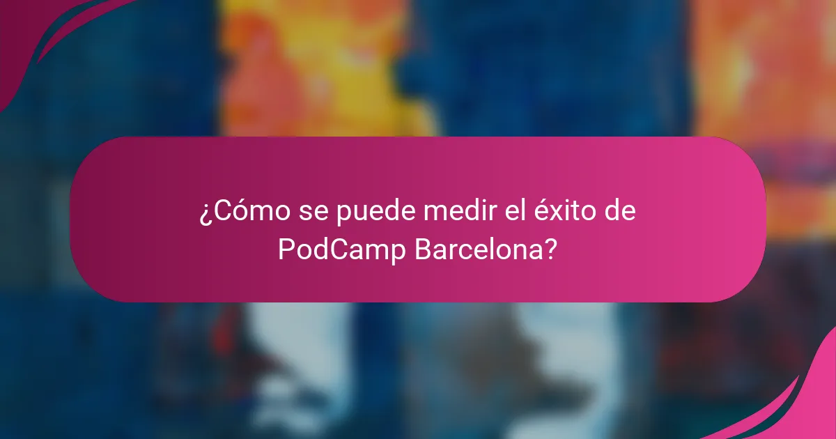 ¿Cómo se puede medir el éxito de PodCamp Barcelona?