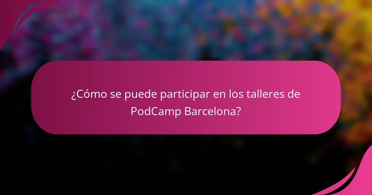 ¿Cómo se puede participar en los talleres de PodCamp Barcelona?