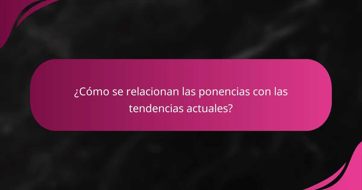 ¿Cómo se relacionan las ponencias con las tendencias actuales?