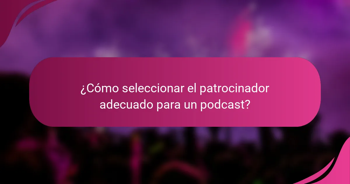 ¿Cómo seleccionar el patrocinador adecuado para un podcast?