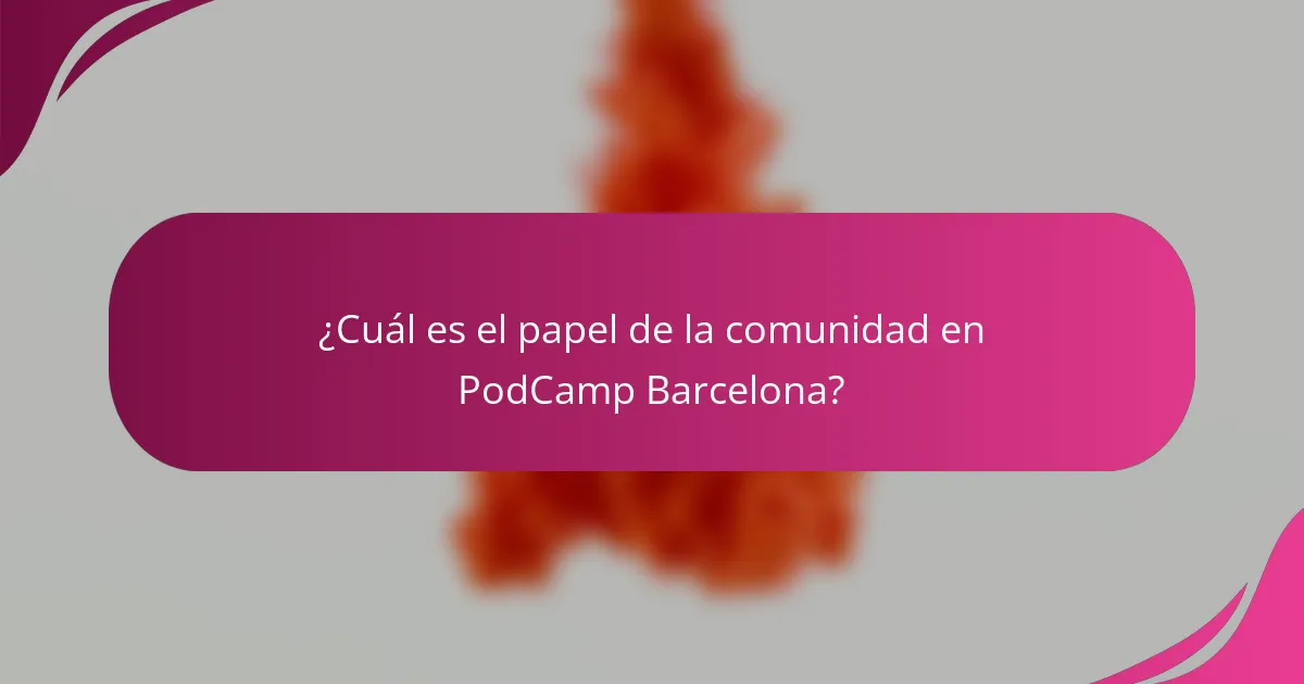 ¿Cuál es el papel de la comunidad en PodCamp Barcelona?