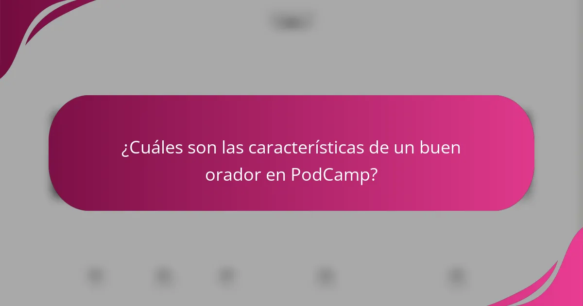 ¿Cuáles son las características de un buen orador en PodCamp?