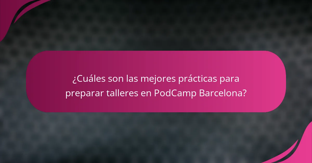 ¿Cuáles son las mejores prácticas para preparar talleres en PodCamp Barcelona?