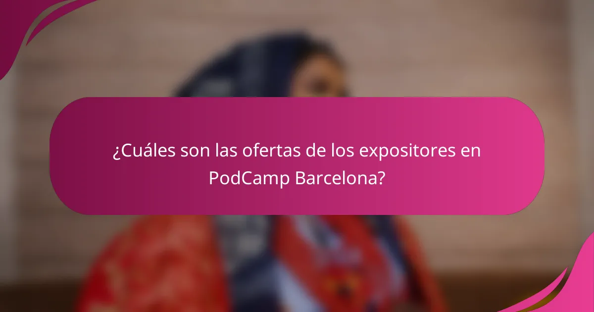 ¿Cuáles son las ofertas de los expositores en PodCamp Barcelona?