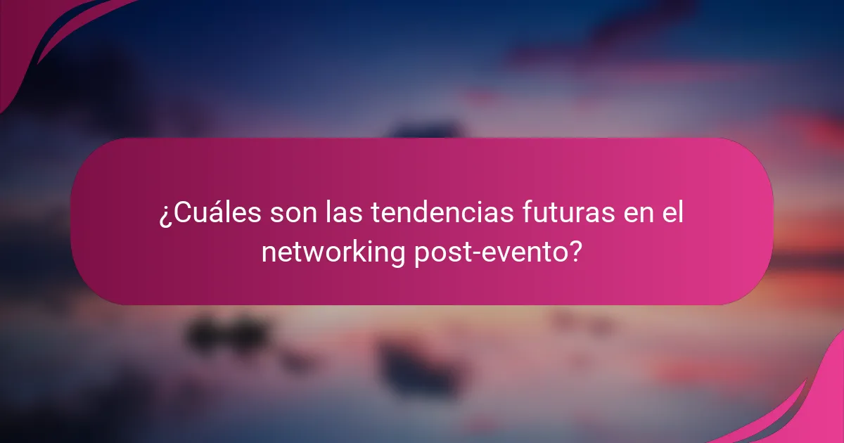 ¿Cuáles son las tendencias futuras en el networking post-evento?