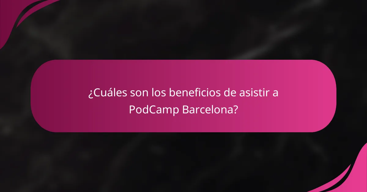 ¿Cuáles son los beneficios de asistir a PodCamp Barcelona?