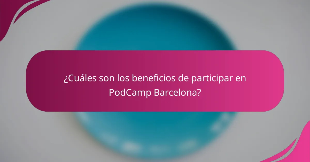 ¿Cuáles son los beneficios de participar en PodCamp Barcelona?