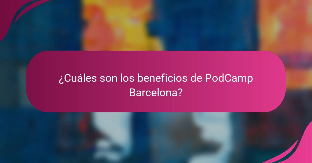 ¿Cuáles son los beneficios de PodCamp Barcelona?