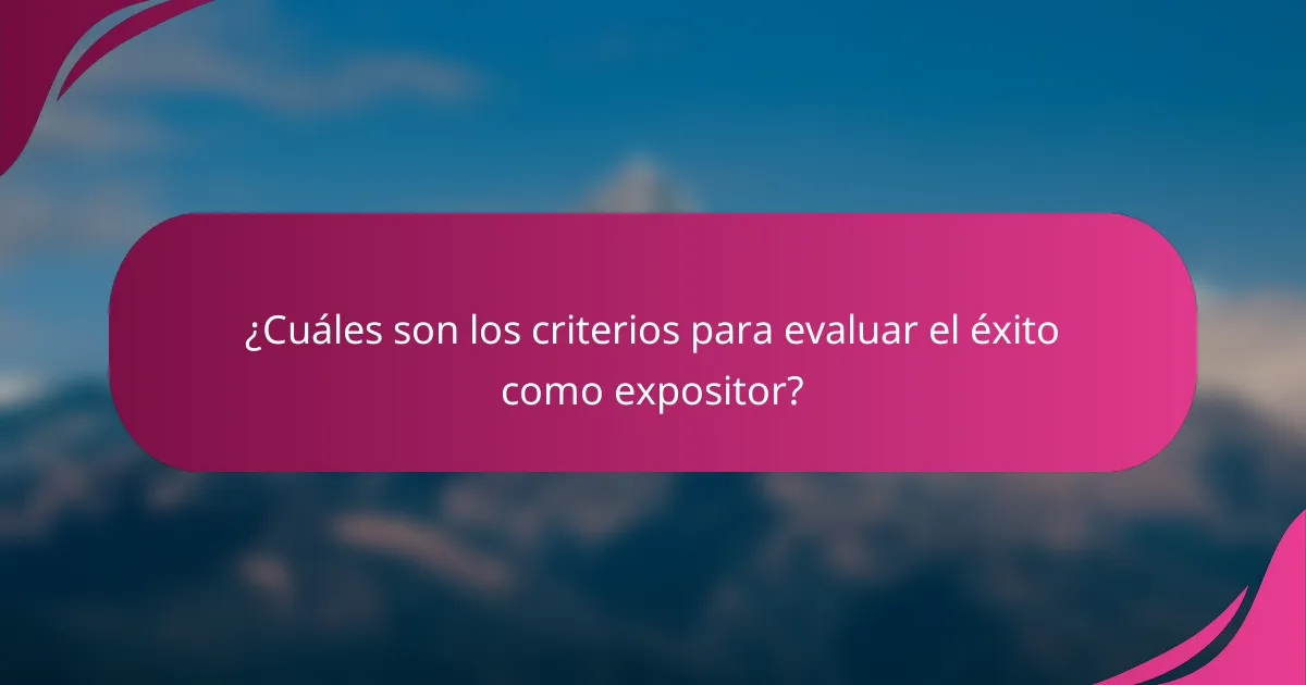 ¿Cuáles son los criterios para evaluar el éxito como expositor?