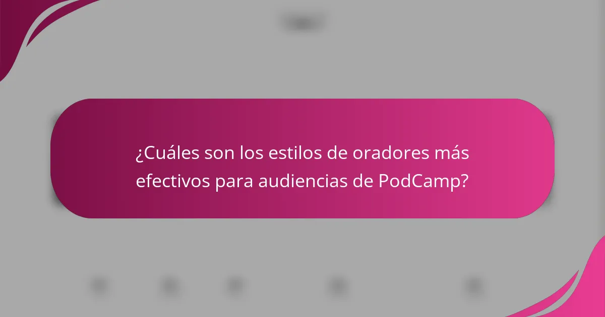 ¿Cuáles son los estilos de oradores más efectivos para audiencias de PodCamp?
