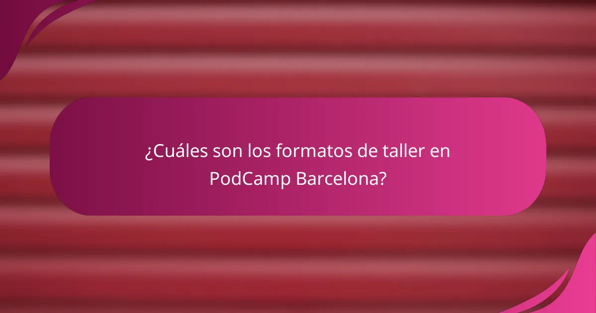 ¿Cuáles son los formatos de taller en PodCamp Barcelona?