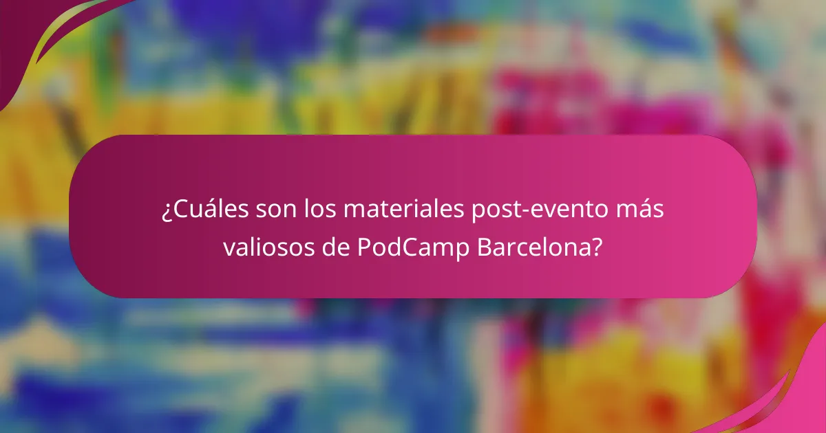 ¿Cuáles son los materiales post-evento más valiosos de PodCamp Barcelona?