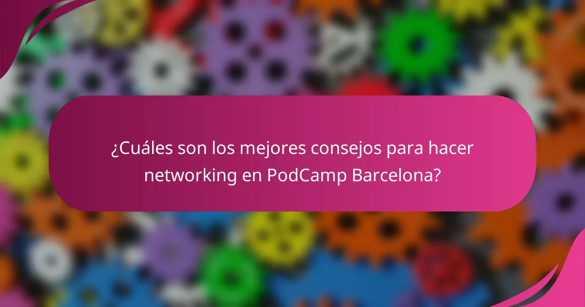 ¿Cuáles son los mejores consejos para hacer networking en PodCamp Barcelona?