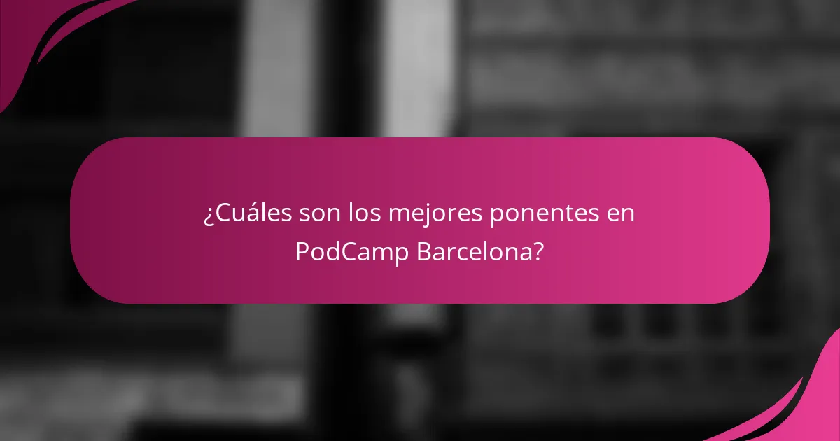 ¿Cuáles son los mejores ponentes en PodCamp Barcelona?