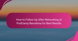 Cómo Hacer Seguimiento Después de Networking en PodCamp Barcelona para Mejores Resultados