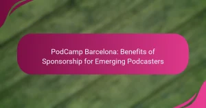 PodCamp Barcelona: Beneficios del Patrocinio para Podcasters Emergentes
