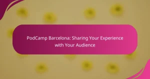 PodCamp Barcelona: Compartiendo tu experiencia con tu audiencia