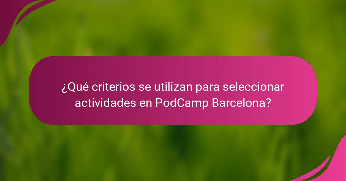 ¿Qué criterios se utilizan para seleccionar actividades en PodCamp Barcelona?