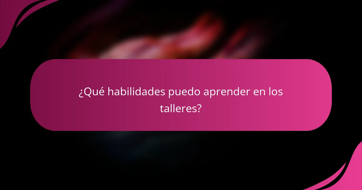 ¿Qué habilidades puedo aprender en los talleres?