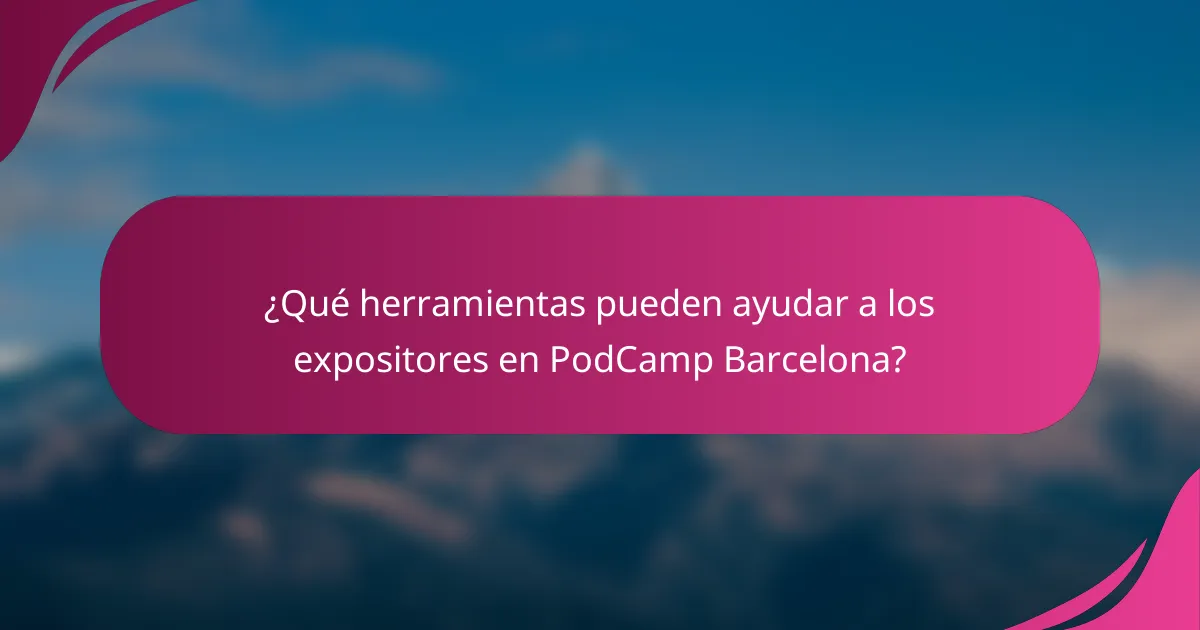 ¿Qué herramientas pueden ayudar a los expositores en PodCamp Barcelona?