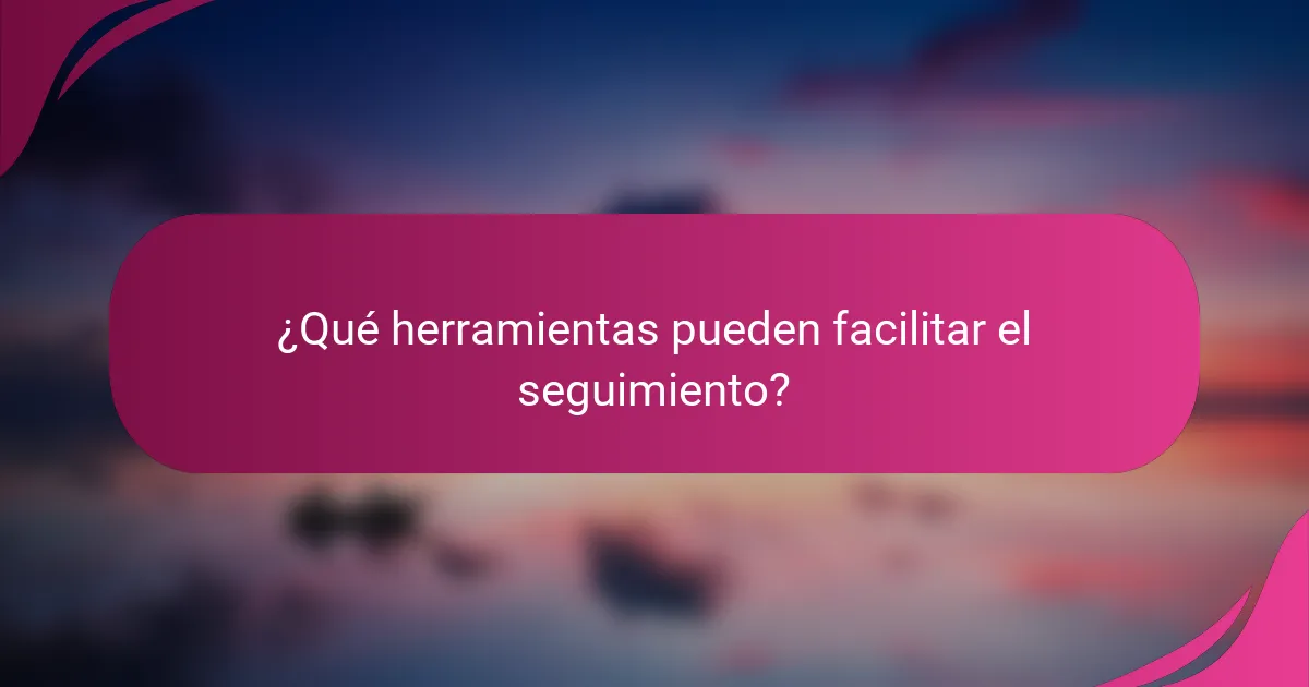 ¿Qué herramientas pueden facilitar el seguimiento?