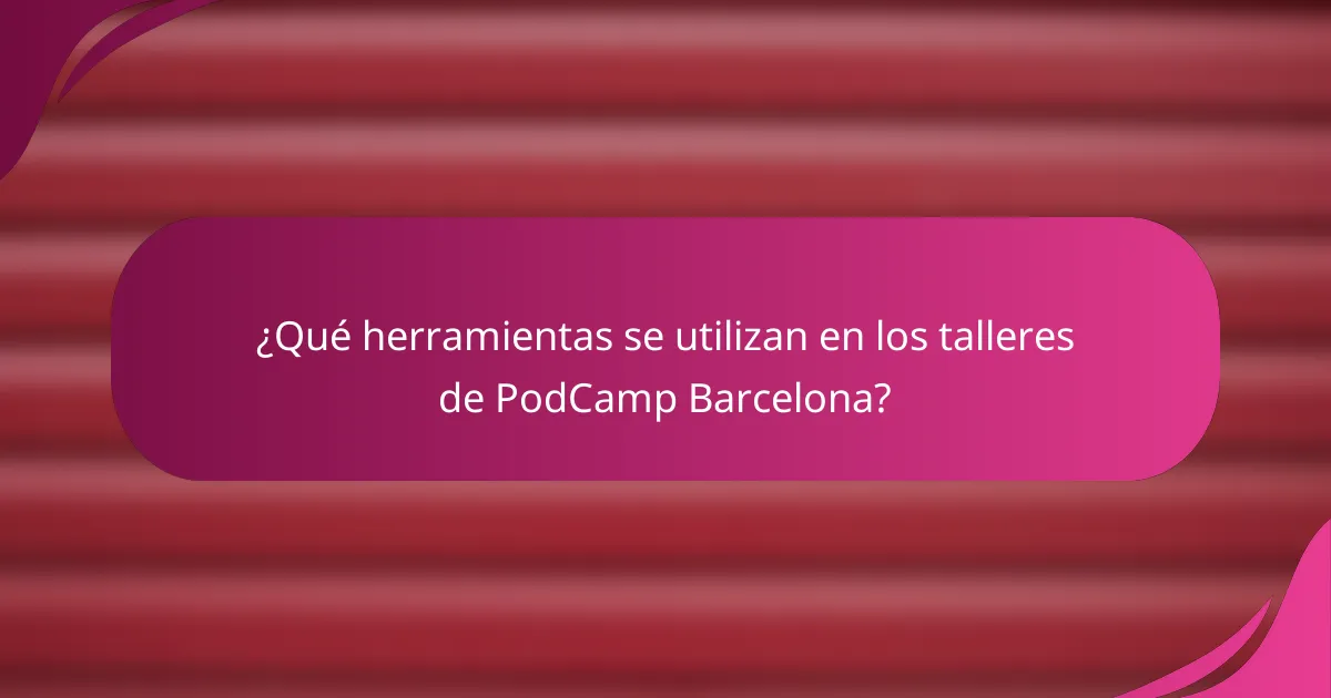 ¿Qué herramientas se utilizan en los talleres de PodCamp Barcelona?