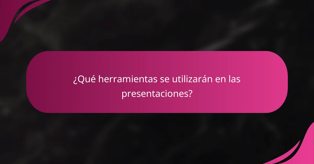 ¿Qué herramientas se utilizarán en las presentaciones?