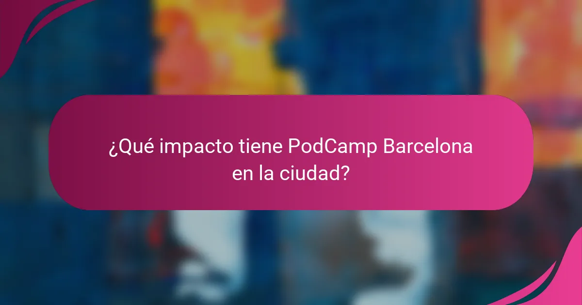 ¿Qué impacto tiene PodCamp Barcelona en la ciudad?
