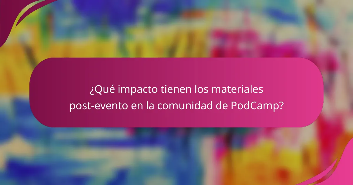 ¿Qué impacto tienen los materiales post-evento en la comunidad de PodCamp?