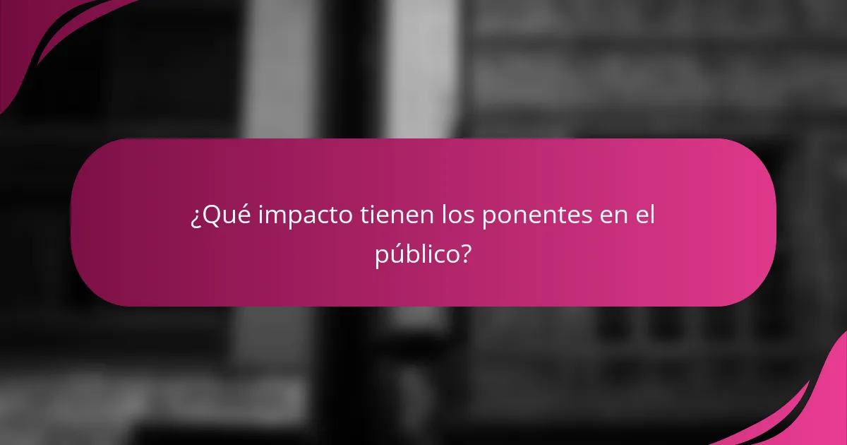 ¿Qué impacto tienen los ponentes en el público?