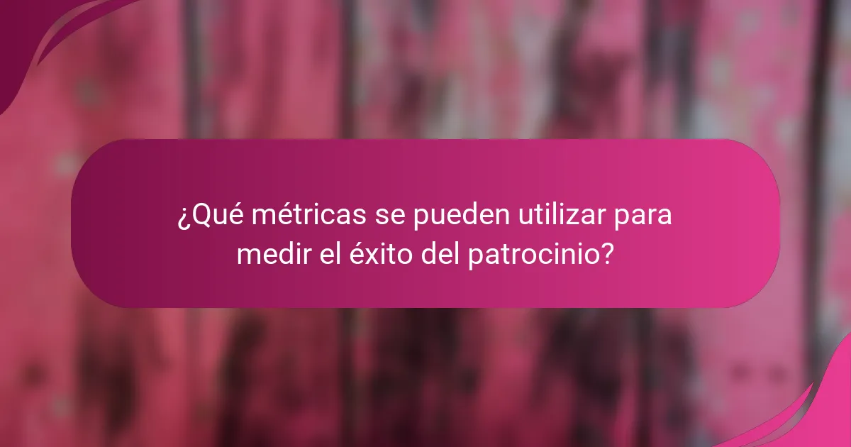 ¿Qué métricas se pueden utilizar para medir el éxito del patrocinio?