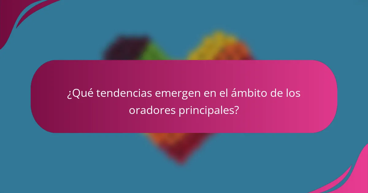 ¿Qué tendencias emergen en el ámbito de los oradores principales?