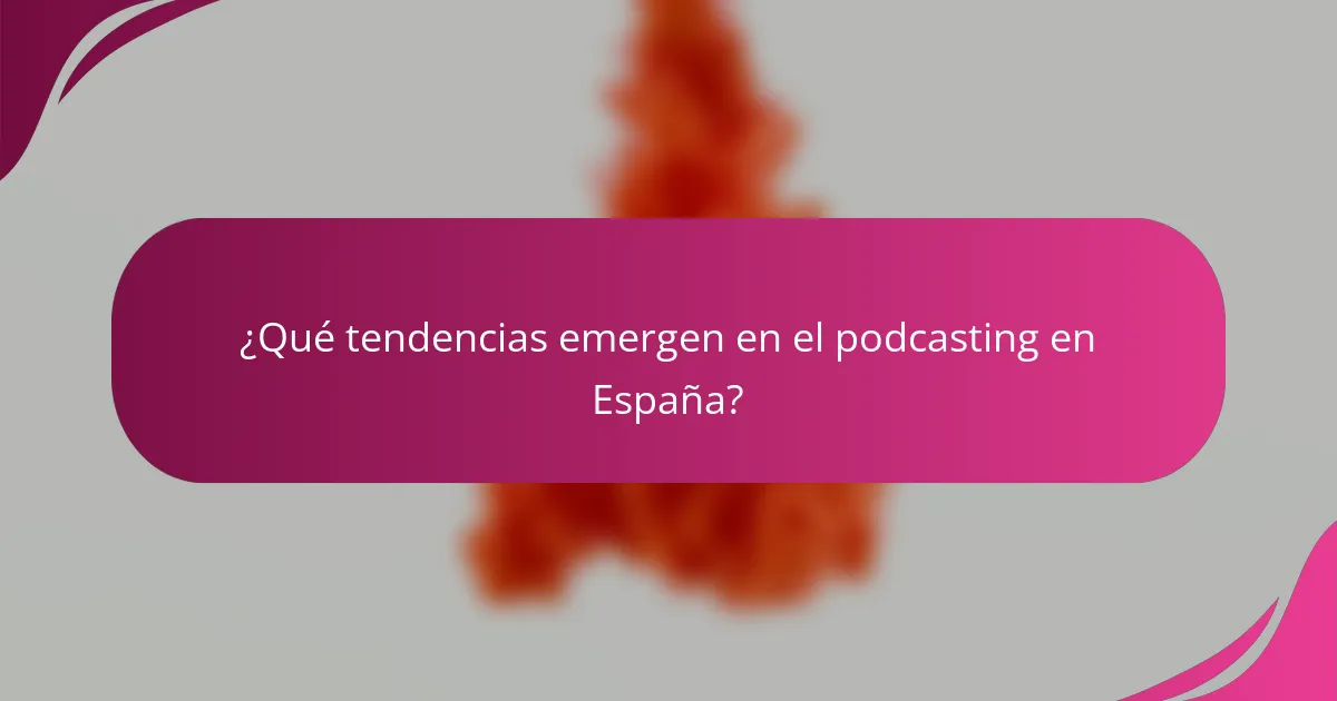 ¿Qué tendencias emergen en el podcasting en España?