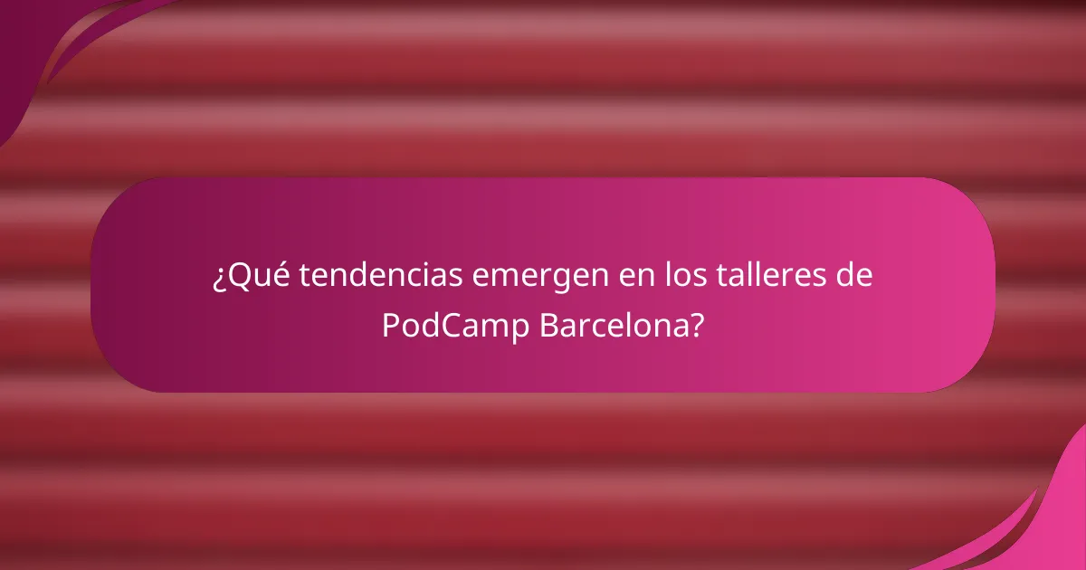 ¿Qué tendencias emergen en los talleres de PodCamp Barcelona?