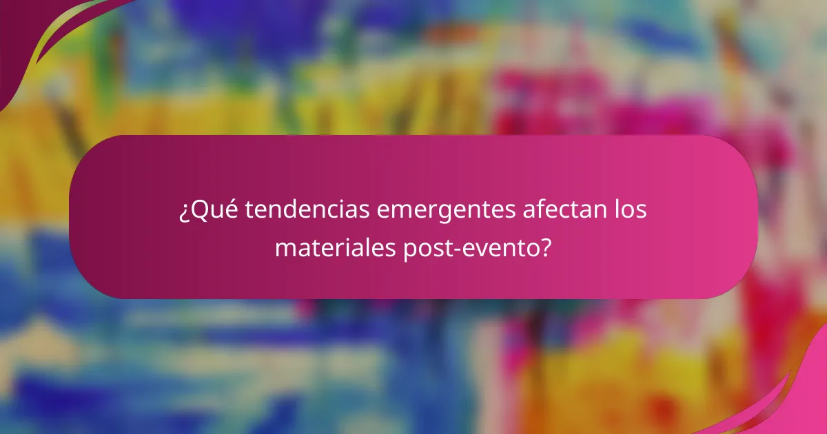 ¿Qué tendencias emergentes afectan los materiales post-evento?