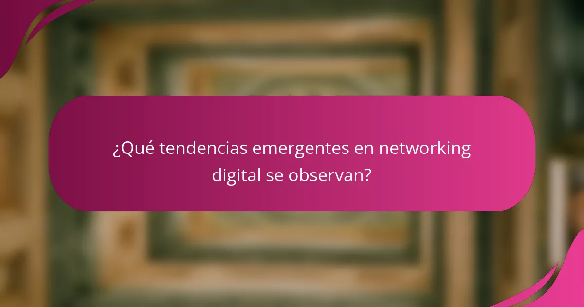 ¿Qué tendencias emergentes en networking digital se observan?