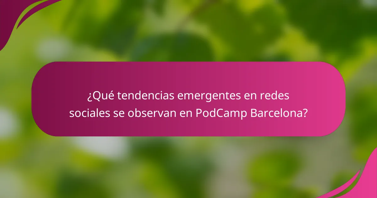 ¿Qué tendencias emergentes en redes sociales se observan en PodCamp Barcelona?