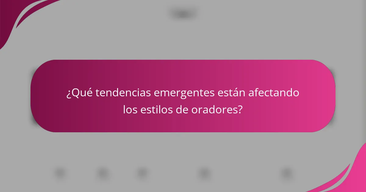 ¿Qué tendencias emergentes están afectando los estilos de oradores?